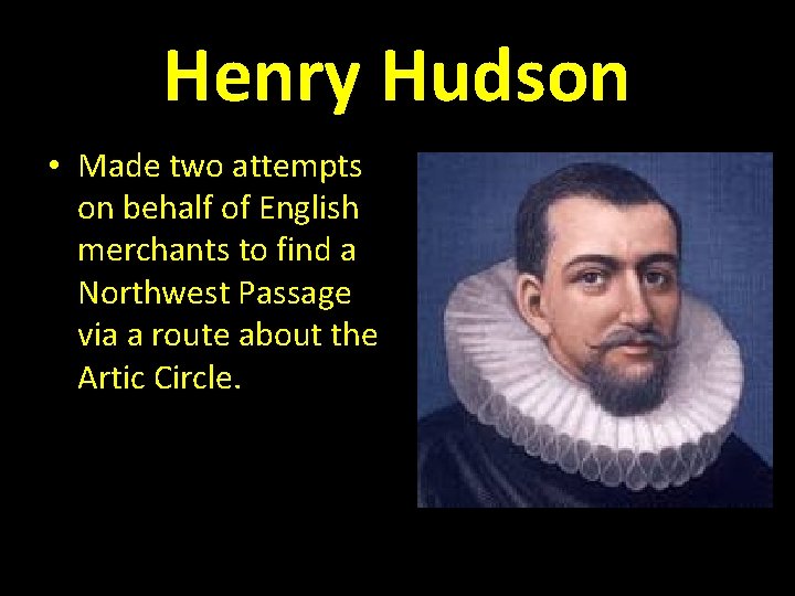 Henry Hudson • Made two attempts on behalf of English merchants to find a