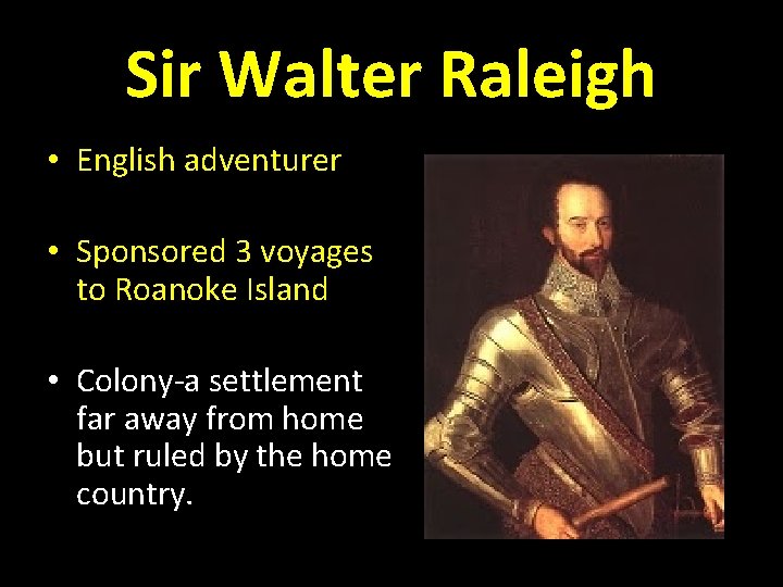 Sir Walter Raleigh • English adventurer • Sponsored 3 voyages to Roanoke Island •