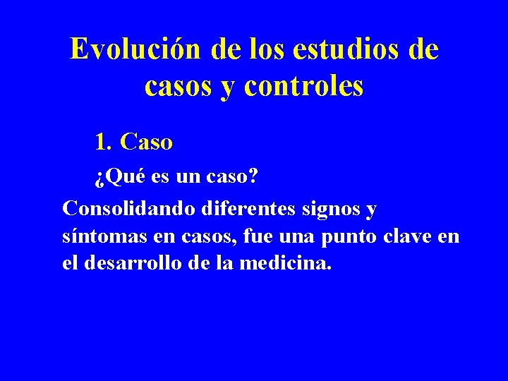 Evolución de los estudios de casos y controles 1. Caso ¿Qué es un caso?