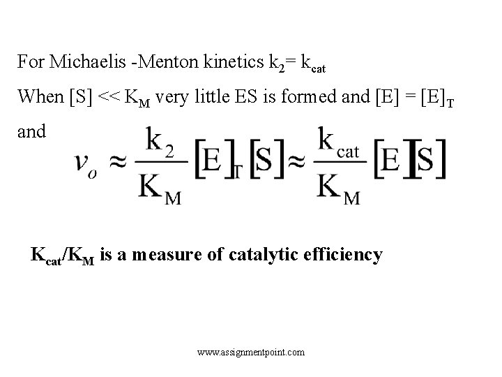 For Michaelis -Menton kinetics k 2= kcat When [S] << KM very little ES