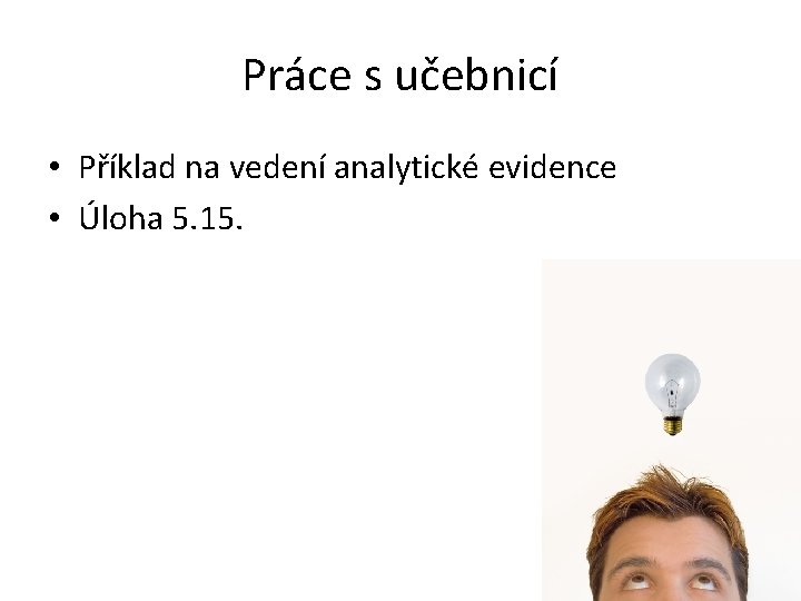 Práce s učebnicí • Příklad na vedení analytické evidence • Úloha 5. 15. 