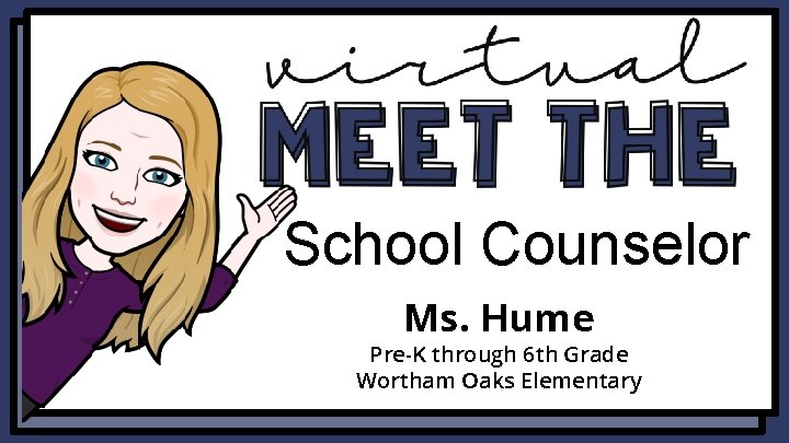 School Counselor Ms. Hume Pre-K through 6 th Grade Wortham Oaks Elementary 