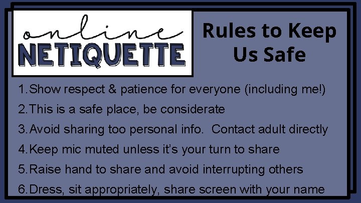 Rules to Keep Us Safe 1. Show respect & patience for everyone (including me!)