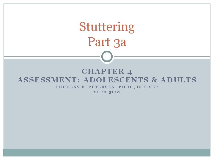 Stuttering Part 3 a CHAPTER 4 ASSESSMENT: ADOLESCENTS & ADULTS DOUGLAS B. PETERSEN, PH.