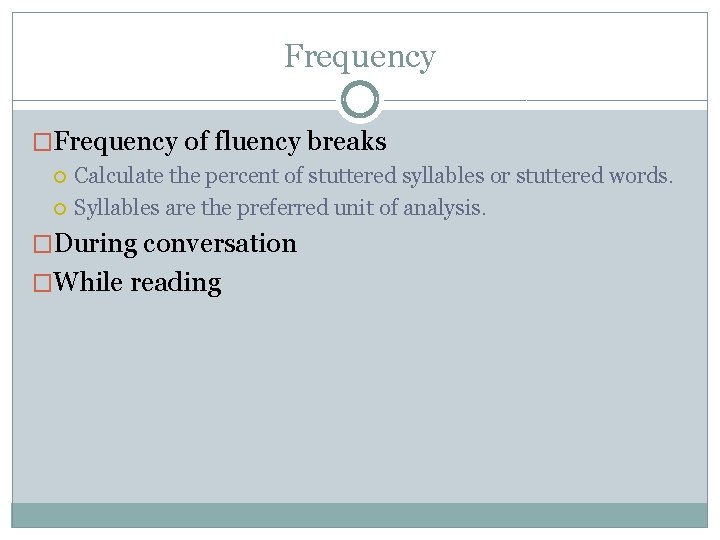 Frequency �Frequency of fluency breaks Calculate the percent of stuttered syllables or stuttered words. Frequency �Frequency of fluency breaks Calculate the percent of stuttered syllables or stuttered words.
