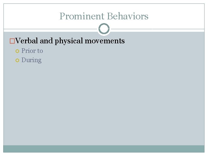 Prominent Behaviors �Verbal and physical movements Prior to During Prominent Behaviors �Verbal and physical movements Prior to During