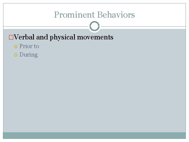 Prominent Behaviors �Verbal and physical movements Prior to During 