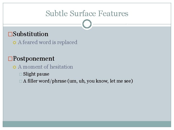 Subtle Surface Features �Substitution A feared word is replaced �Postponement A moment of hesitation Subtle Surface Features �Substitution A feared word is replaced �Postponement A moment of hesitation
