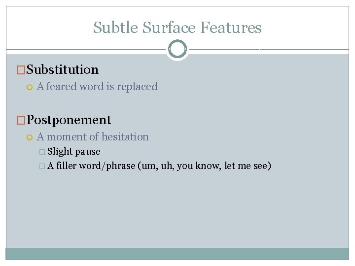 Subtle Surface Features �Substitution A feared word is replaced �Postponement A moment of hesitation