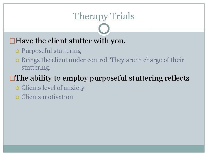 Therapy Trials �Have the client stutter with you. Purposeful stuttering Brings the client under Therapy Trials �Have the client stutter with you. Purposeful stuttering Brings the client under