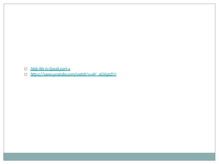 Help Me to Speak part 4 � https: //www. youtube. com/watch? v=W_16 Z 6 Help Me to Speak part 4 � https: //www. youtube. com/watch? v=W_16 Z 6