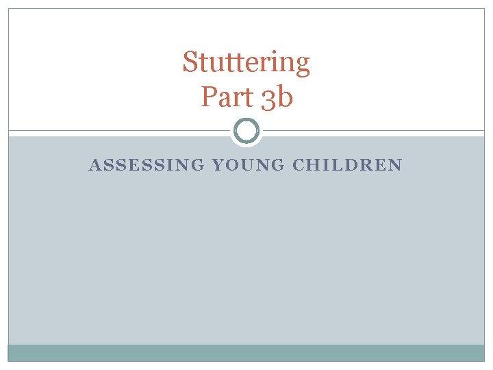 Stuttering Part 3 b ASSESSING YOUNG CHILDREN Stuttering Part 3 b ASSESSING YOUNG CHILDREN