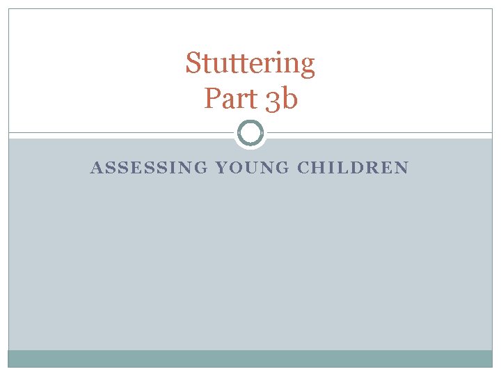 Stuttering Part 3 b ASSESSING YOUNG CHILDREN 