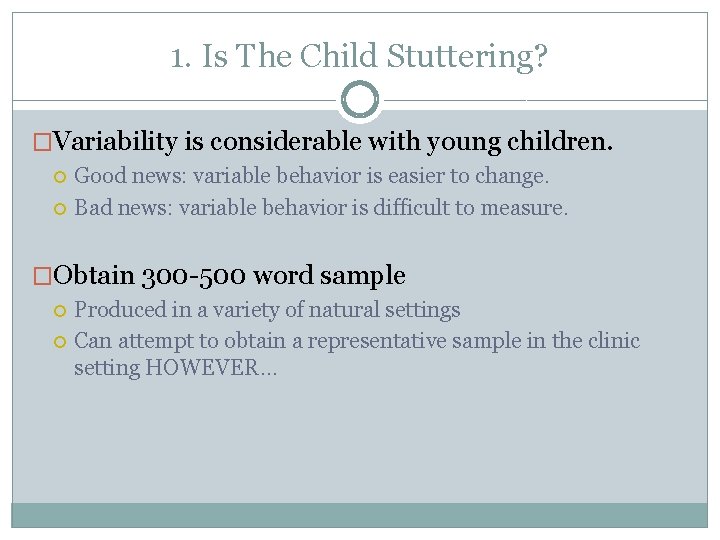 1. Is The Child Stuttering? �Variability is considerable with young children. Good news: variable