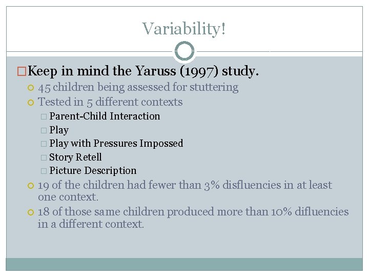 Variability! �Keep in mind the Yaruss (1997) study. 45 children being assessed for stuttering Variability! �Keep in mind the Yaruss (1997) study. 45 children being assessed for stuttering