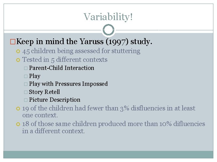 Variability! �Keep in mind the Yaruss (1997) study. 45 children being assessed for stuttering