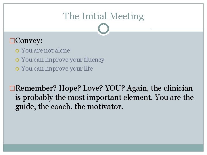 The Initial Meeting �Convey: You are not alone You can improve your fluency You