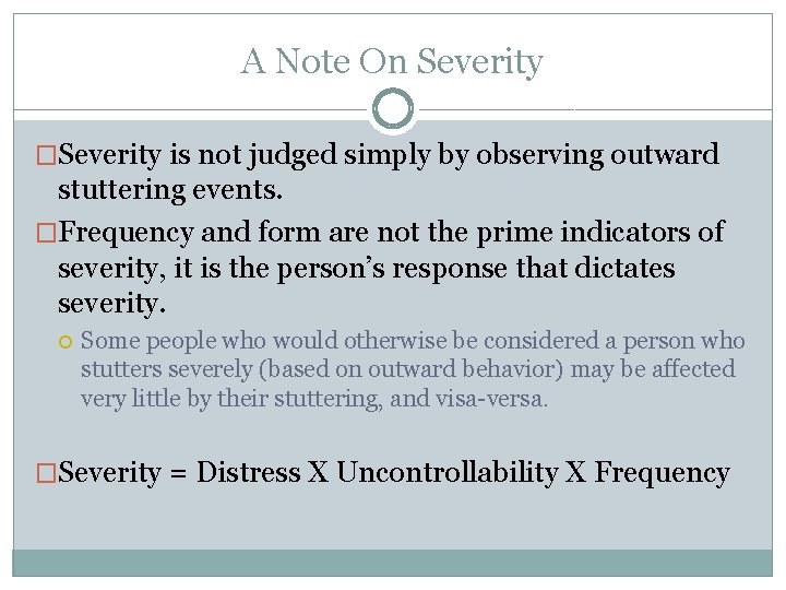 A Note On Severity �Severity is not judged simply by observing outward stuttering events. A Note On Severity �Severity is not judged simply by observing outward stuttering events.