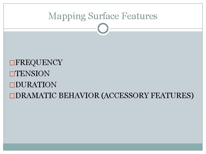 Mapping Surface Features �FREQUENCY �TENSION �DURATION �DRAMATIC BEHAVIOR (ACCESSORY FEATURES) Mapping Surface Features �FREQUENCY �TENSION �DURATION �DRAMATIC BEHAVIOR (ACCESSORY FEATURES)