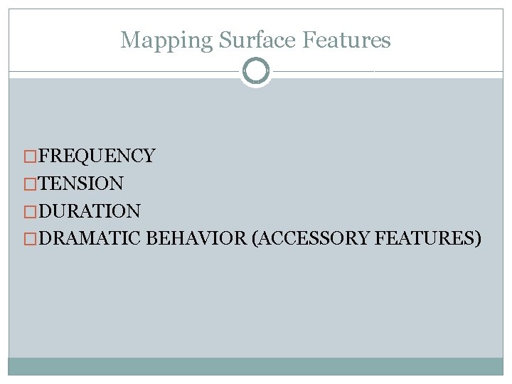 Mapping Surface Features �FREQUENCY �TENSION �DURATION �DRAMATIC BEHAVIOR (ACCESSORY FEATURES) 
