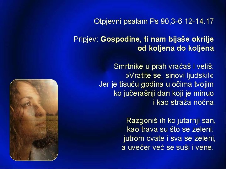 Otpjevni psalam Ps 90, 3 -6. 12 -14. 17 Pripjev: Gospodine, ti nam bijaše