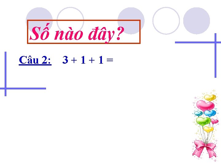 Số nào đây? Câu 2: 3+1+1= 