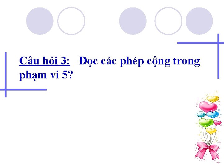 Câu hỏi 3: Đọc các phép cộng trong phạm vi 5? 