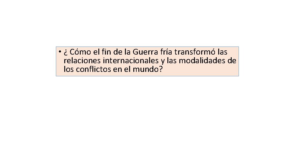  • ¿ Cómo el fin de la Guerra fría transformó las relaciones internacionales