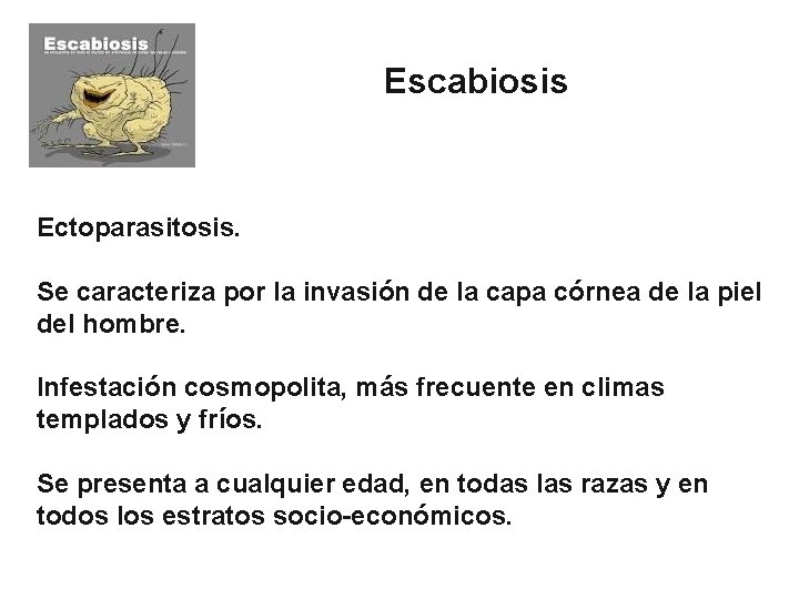 Escabiosis Ectoparasitosis. Se caracteriza por la invasión de la capa córnea de la piel