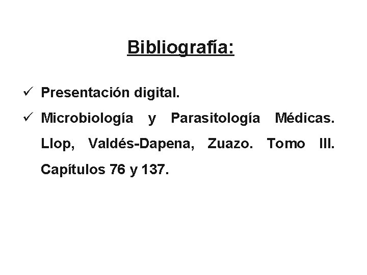 Bibliografía: ü Presentación digital. ü Microbiología y Parasitología Médicas. Llop, Valdés-Dapena, Zuazo. Tomo III.