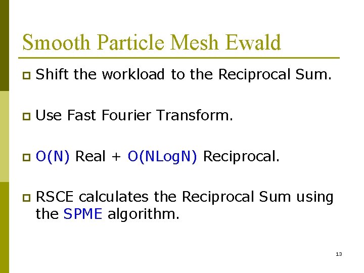 Smooth Particle Mesh Ewald p Shift the workload to the Reciprocal Sum. p Use