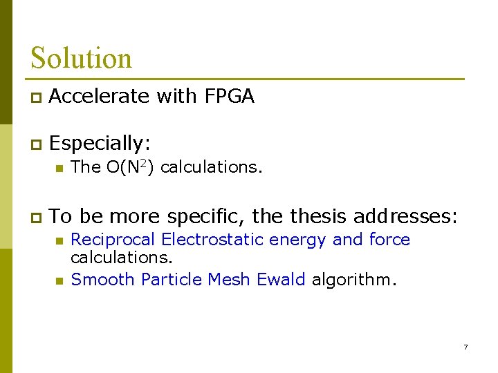 Solution p Accelerate with FPGA p Especially: n p The O(N 2) calculations. To