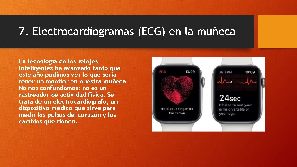 7. Electrocardiogramas (ECG) en la muñeca La tecnología de los relojes inteligentes ha avanzado 7. Electrocardiogramas (ECG) en la muñeca La tecnología de los relojes inteligentes ha avanzado