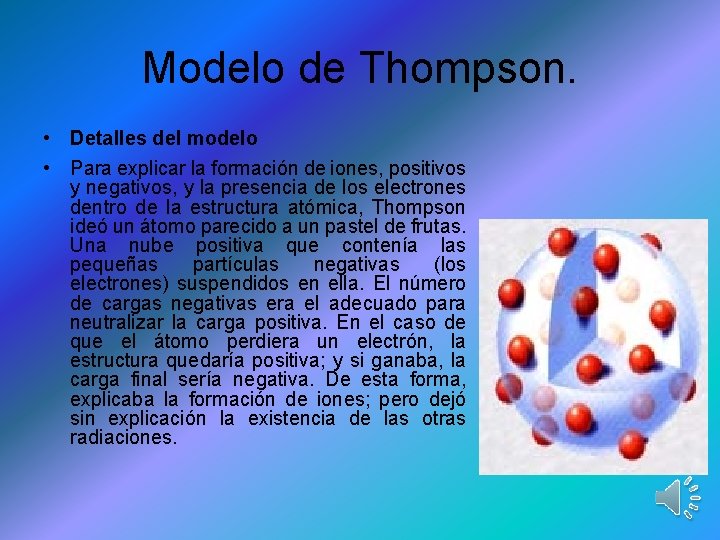 Modelo de Thompson. • Detalles del modelo • Para explicar la formación de iones,