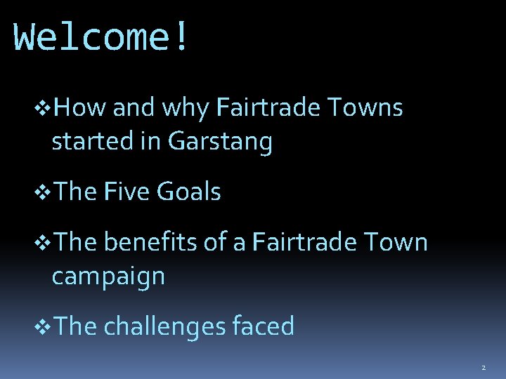 Welcome! v. How and why Fairtrade Towns started in Garstang v. The Five Goals