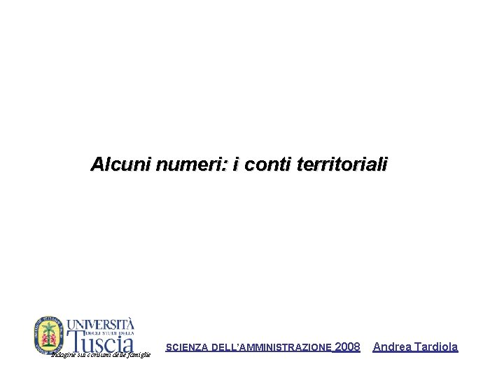 Alcuni numeri: i conti territoriali Fonte: Istat, Indagine sui consumi delle famiglie SCIENZA DELL’AMMINISTRAZIONE