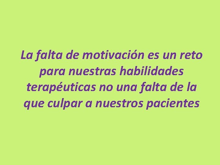 La falta de motivación es un reto para nuestras habilidades terapéuticas no una falta