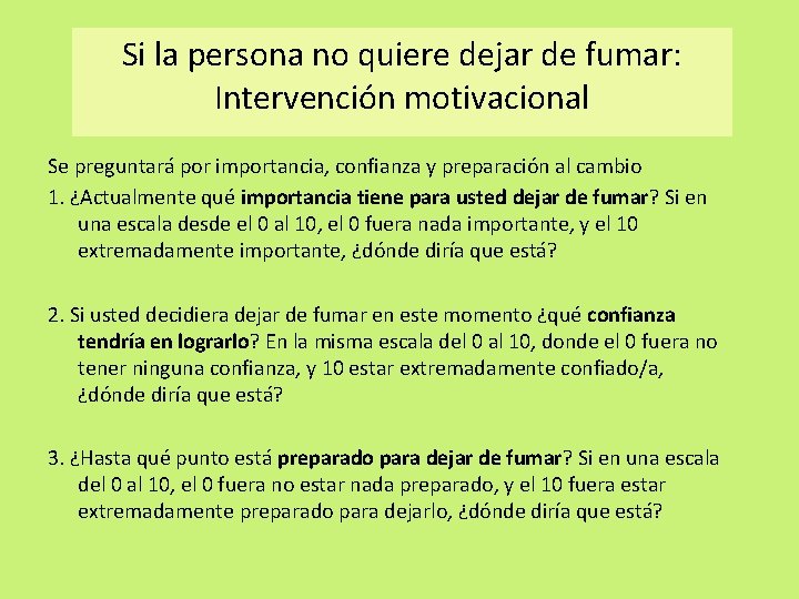 Si la persona no quiere dejar de fumar: Intervención motivacional Se preguntará por importancia,