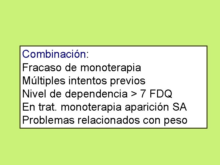 Combinación: Fracaso de monoterapia Múltiples intentos previos Nivel de dependencia > 7 FDQ En