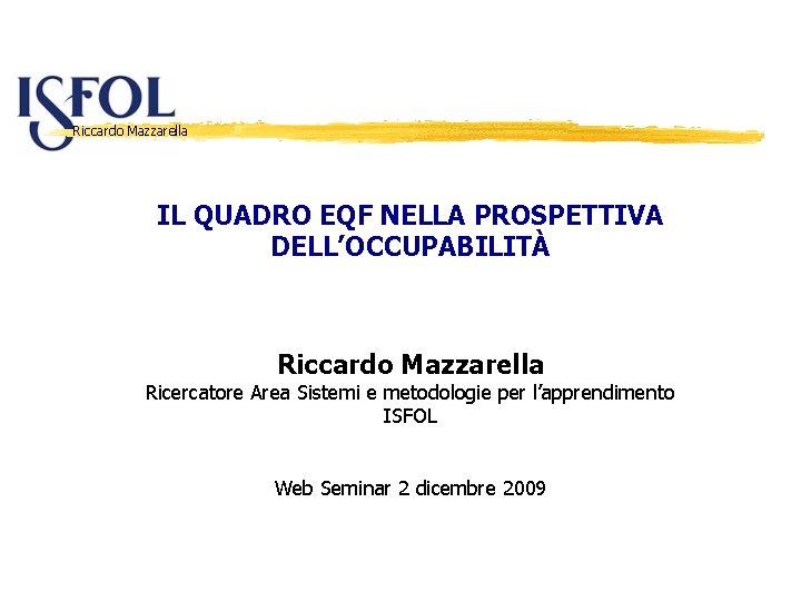 Riccardo Mazzarella IL QUADRO EQF NELLA PROSPETTIVA DELL’OCCUPABILITÀ Riccardo Mazzarella Ricercatore Area Sistemi e