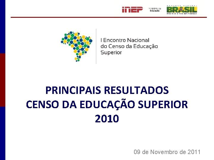 PRINCIPAIS RESULTADOS CENSO DA EDUCAÇÃO SUPERIOR 2010 09 de Novembro de 2011 