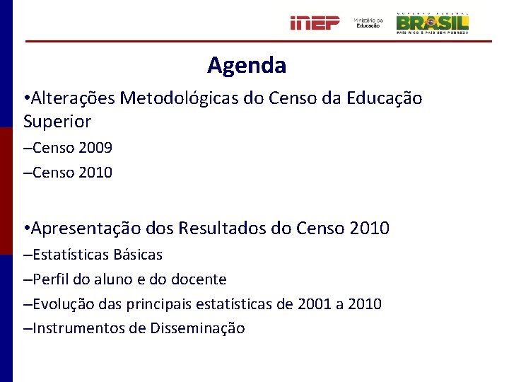 Agenda • Alterações Metodológicas do Censo da Educação Superior –Censo 2009 –Censo 2010 •