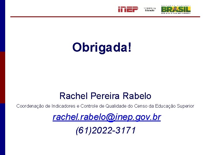 Obrigada! Rachel Pereira Rabelo Coordenação de Indicadores e Controle de Qualidade do Censo da