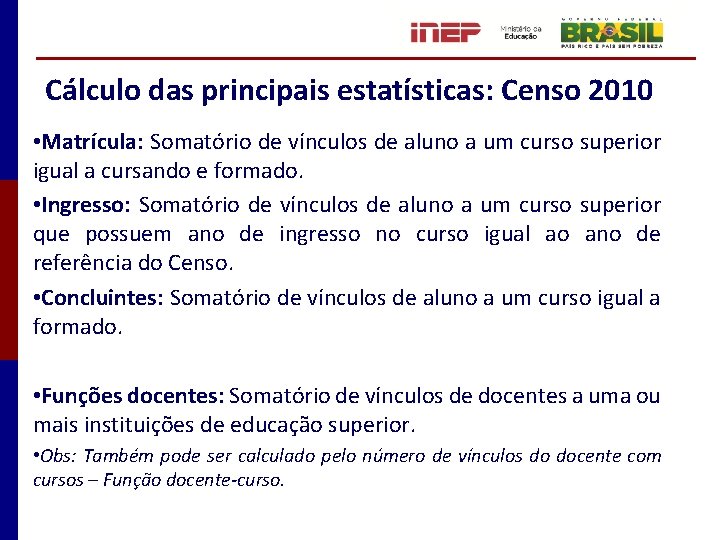 Cálculo das principais estatísticas: Censo 2010 • Matrícula: Somatório de vínculos de aluno a