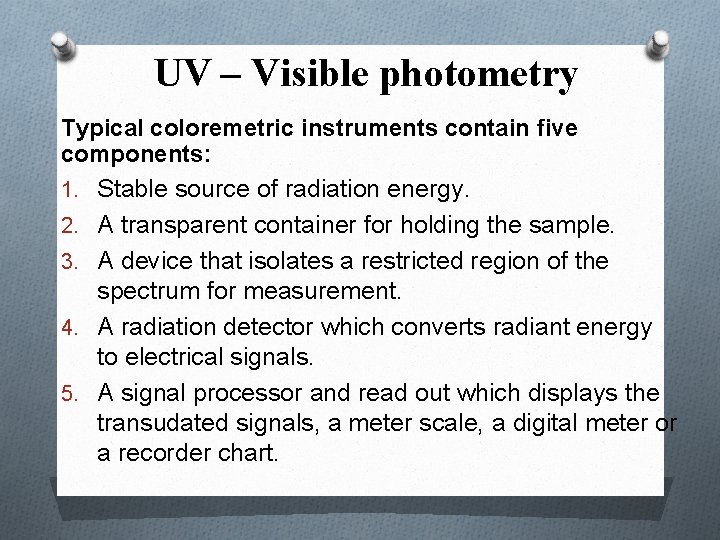 UV – Visible photometry Typical coloremetric instruments contain five components: 1. Stable source of