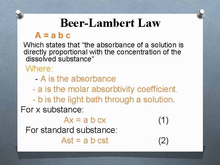 Beer-Lambert Law A=abc Which states that “the absorbance of a solution is directly proportional