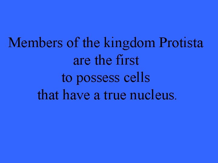Members of the kingdom Protista are the first to possess cells that have a