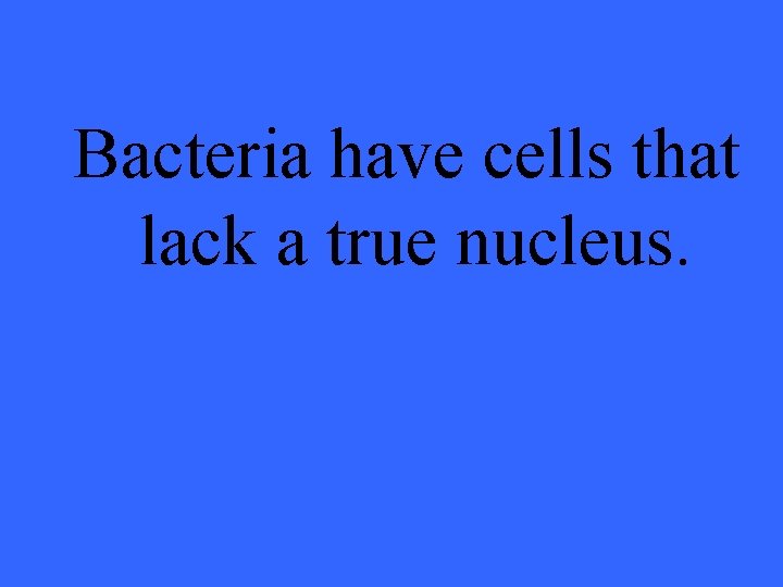 Bacteria have cells that lack a true nucleus. 