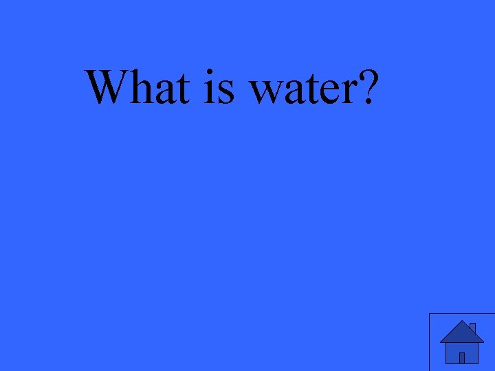 What is water? 