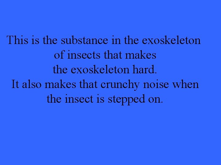 This is the substance in the exoskeleton of insects that makes the exoskeleton hard.